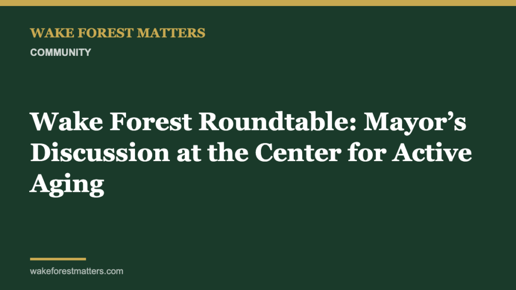 Wake Forest Roundtable: Mayor’s Discussion at the Center for Active Aging - Wake Forest Matters