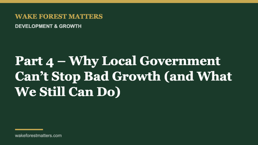 Part 4 – Why Local Government Can’t Stop Bad Growth (and What We Still Can Do) - Wake Forest Matters