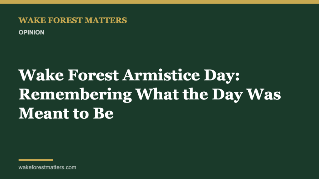 Wake Forest Armistice Day: Remembering What the Day Was Meant to Be - Wake Forest Matters