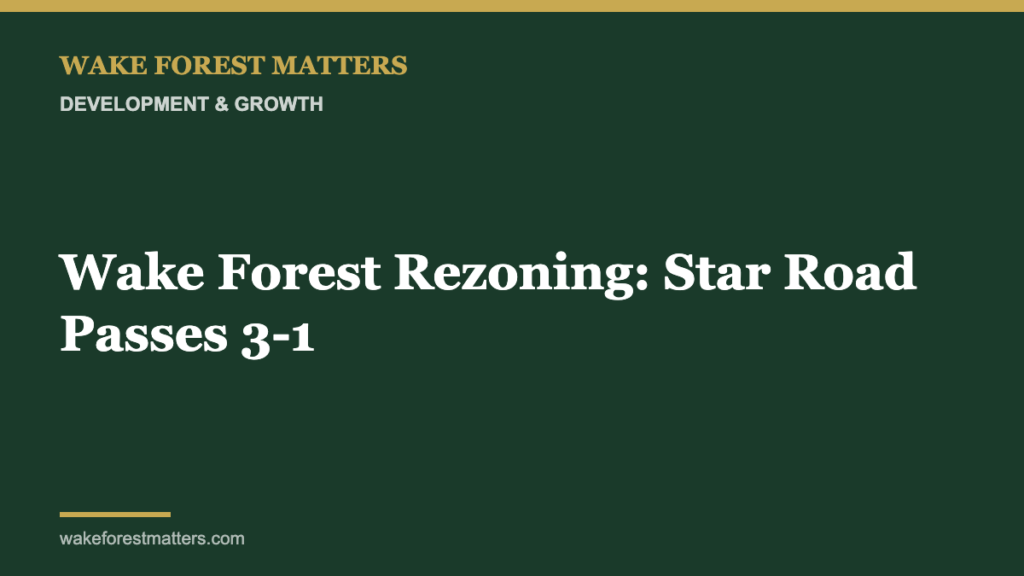 Wake Forest Rezoning: Star Road Passes 3-1 - Wake Forest Matters
