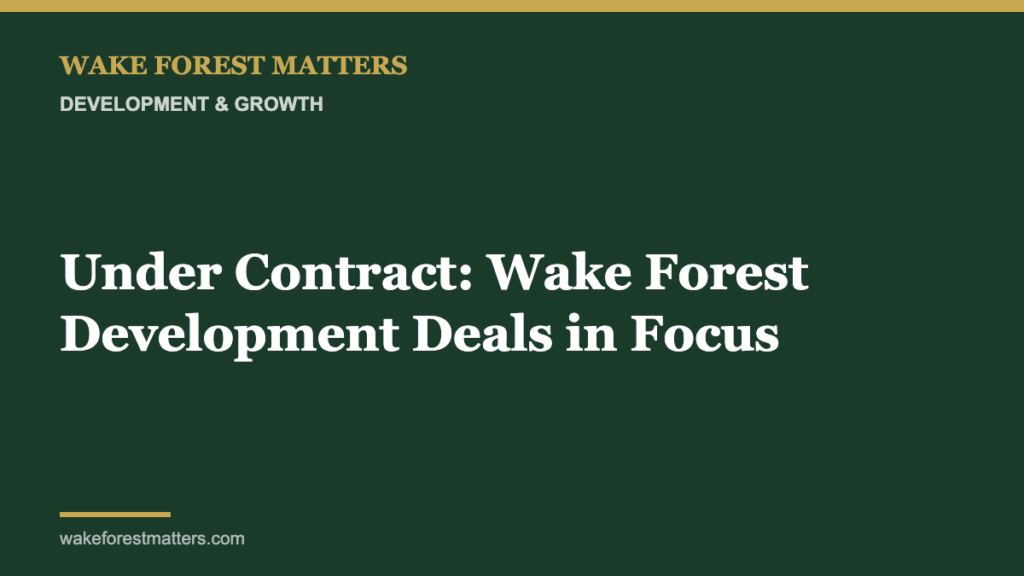 Under Contract: Wake Forest Development Deals in Focus - Wake Forest Matters