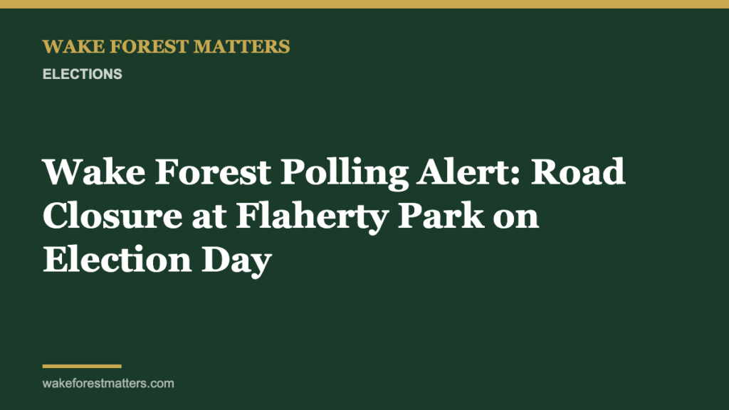 Wake Forest Polling Alert: Road Closure at Flaherty Park on Election Day - Wake Forest Matters
