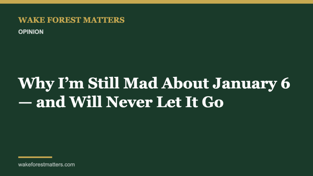Why I’m Still Mad About January 6 — and Will Never Let It Go - Wake Forest Matters