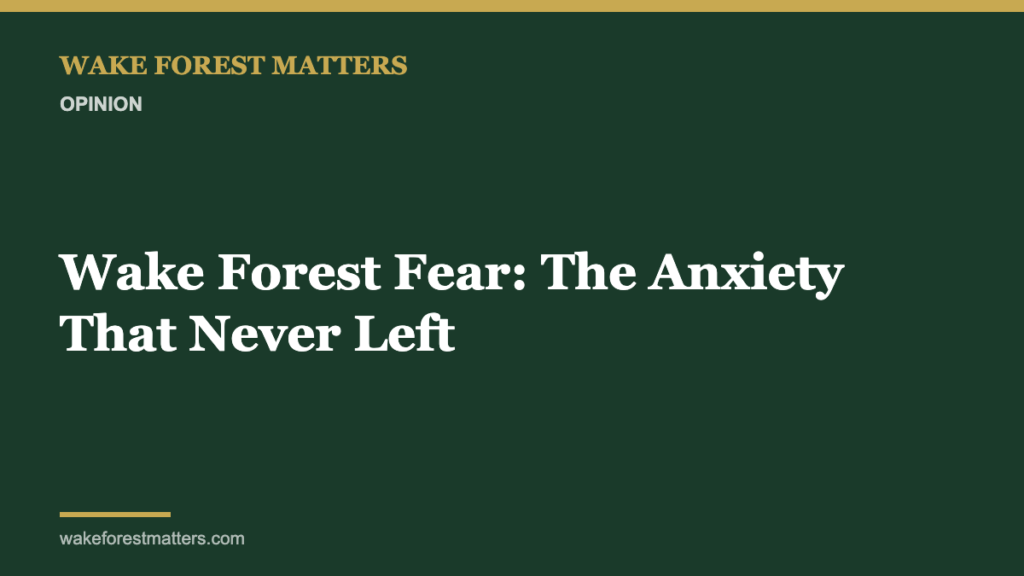 Wake Forest Fear: The Anxiety That Never Left - Wake Forest Matters