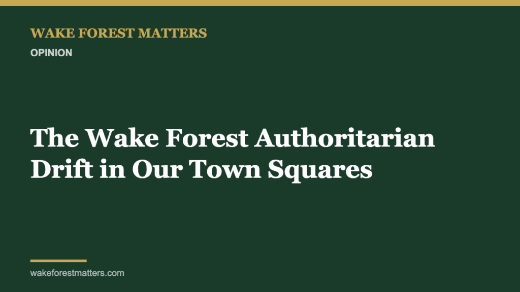The Wake Forest Authoritarian Drift in Our Town Squares - Wake Forest Matters