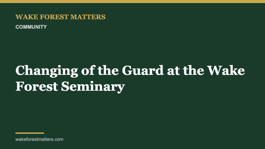 Changing of the Guard at the Wake Forest Seminary - Wake Forest Matters
