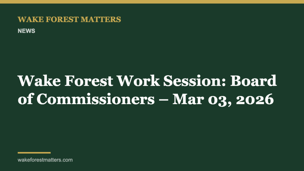 Wake Forest Work Session: Board of Commissioners – Mar 03, 2026 - Wake Forest Matters