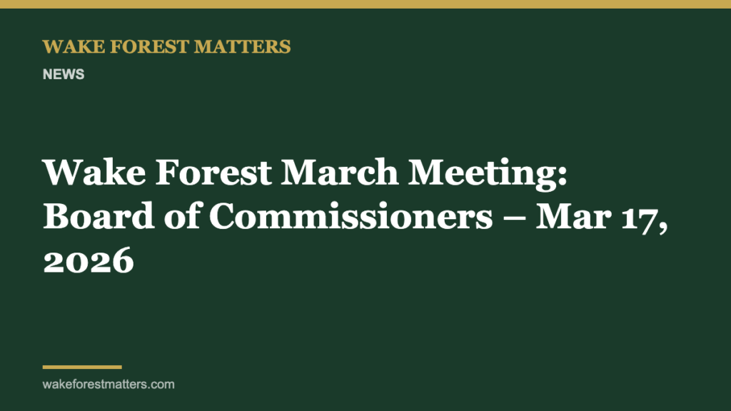 Wake Forest March Meeting: Board of Commissioners – Mar 17, 2026 - Wake Forest Matters