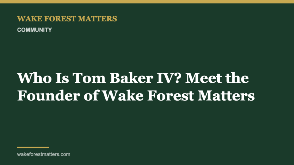 Who Is Tom Baker IV? Meet the Founder of Wake Forest Matters - Wake Forest Matters