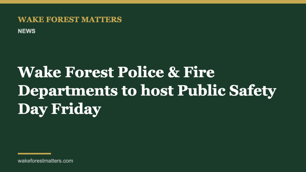 Wake Forest Police & Fire Departments to host Public Safety Day Friday - Wake Forest Matters