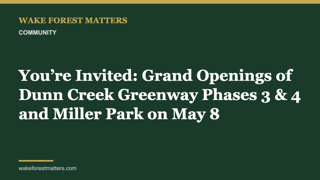 You’re Invited: Grand Openings of Dunn Creek Greenway Phases 3 & 4 and Miller Park on May 8 - Wake Forest Matters