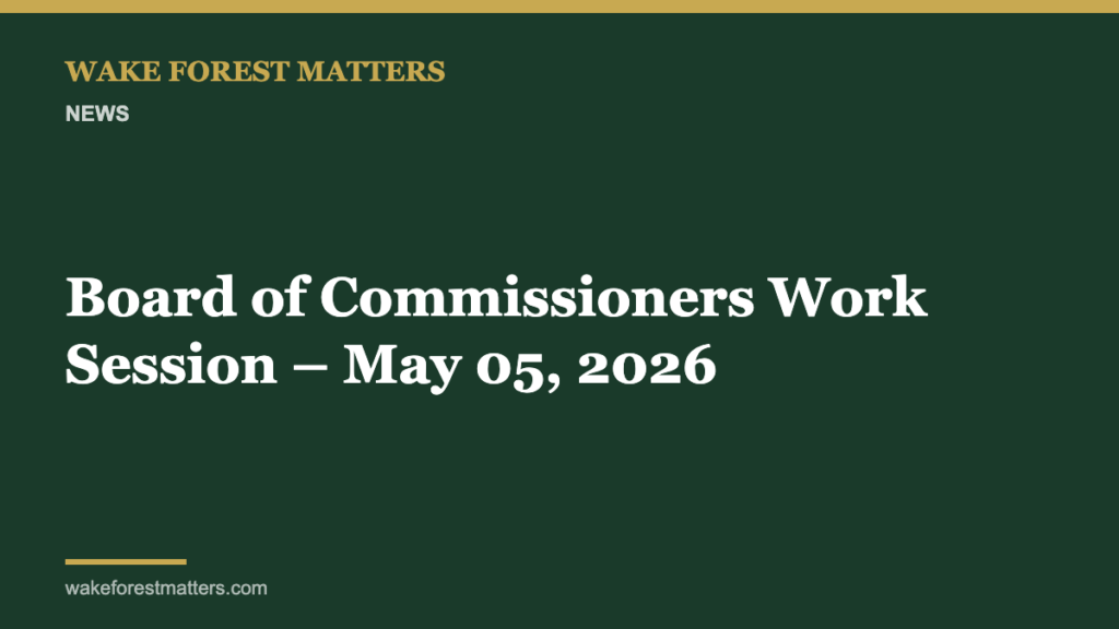 Board of Commissioners Work Session – May 05, 2026 - Wake Forest Matters