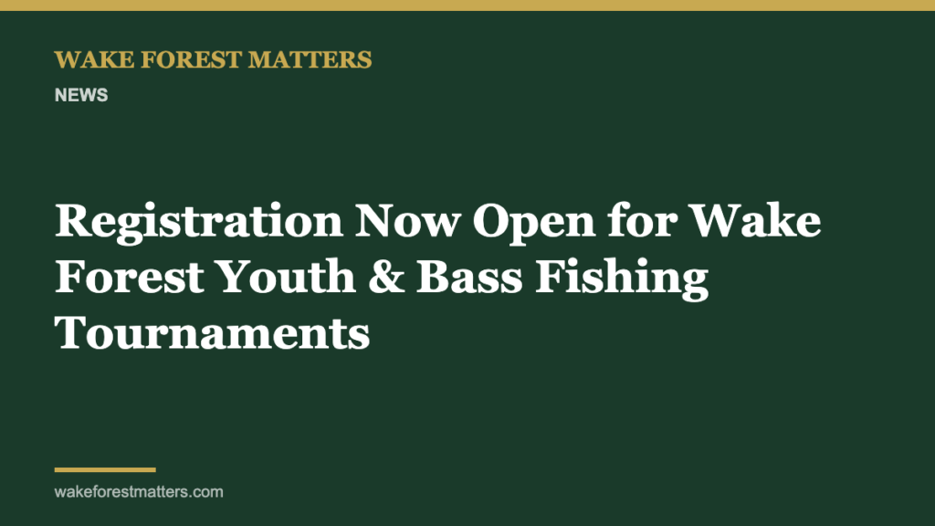Registration Now Open for Wake Forest Youth & Bass Fishing Tournaments - Wake Forest Matters
