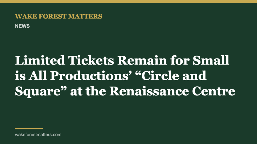 Limited Tickets Remain for Small is All Productions’ “Circle and Square” at the Renaissance Centre - Wake Forest Matters
