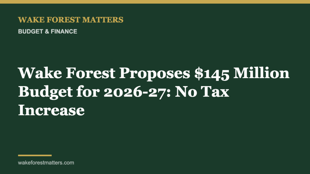 Wake Forest Proposes $145 Million Budget for 2026-27: No Tax Increase - Wake Forest Matters