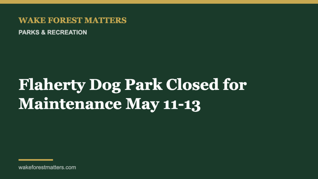 Flaherty Dog Park Closed for Maintenance May 11-13 - Wake Forest Matters
