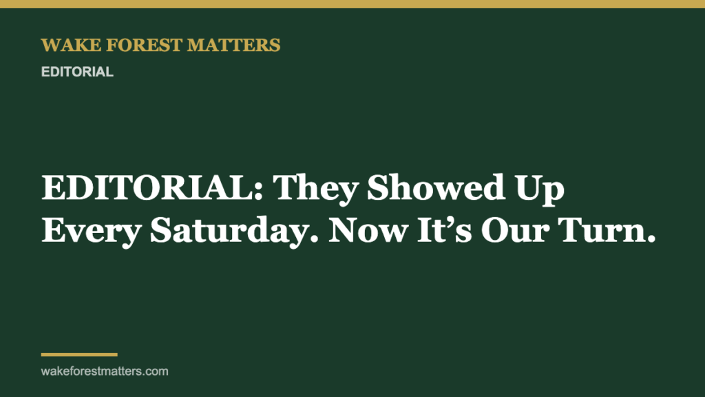 EDITORIAL: They Showed Up Every Saturday. Now It’s Our Turn. - Wake Forest Matters