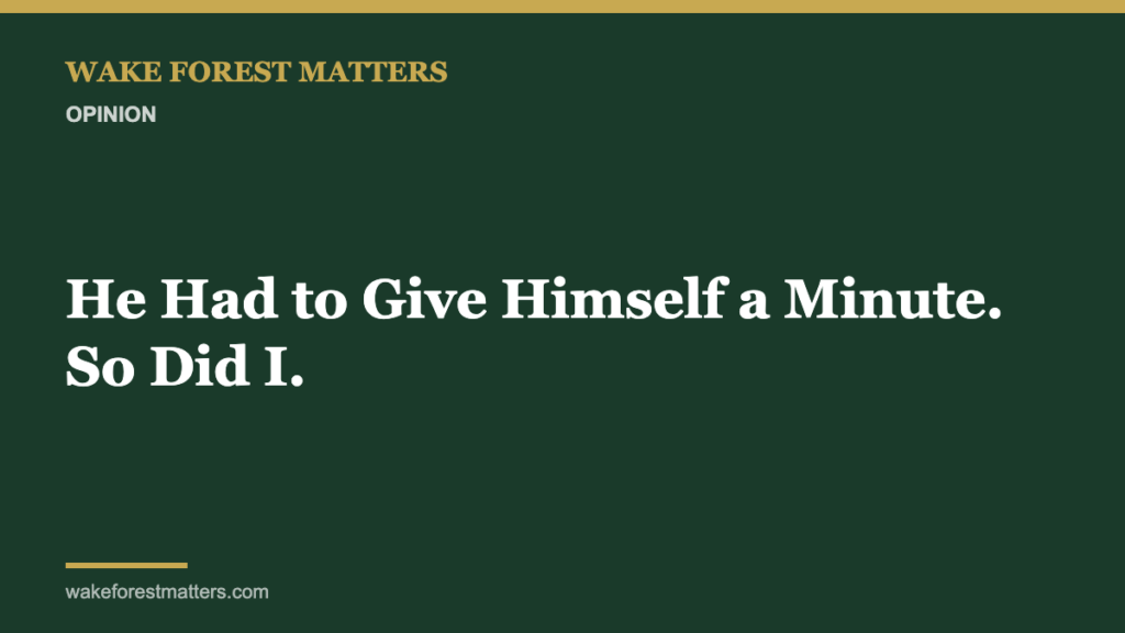 He Had to Give Himself a Minute. So Did I. - Wake Forest Matters