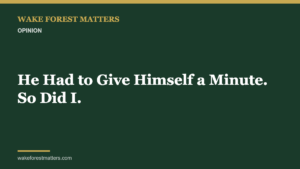 He Had to Give Himself a Minute. So Did I. - Wake Forest Matters