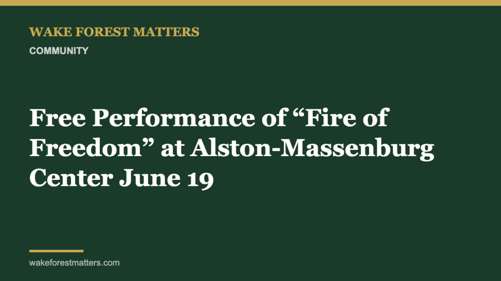Free Performance of “Fire of Freedom” at Alston-Massenburg Center June 19 - Wake Forest Matters