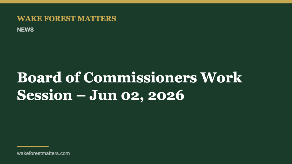 Board of Commissioners Work Session – Jun 02, 2026 - Wake Forest Matters