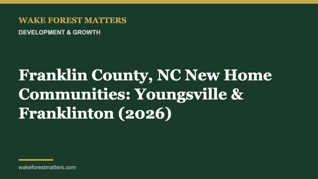 Franklin County, NC New Home Communities: Youngsville & Franklinton (2026) - Wake Forest Matters