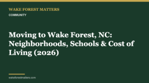Moving to Wake Forest, NC: Neighborhoods, Schools & Cost of Living (2026) - Wake Forest Matters